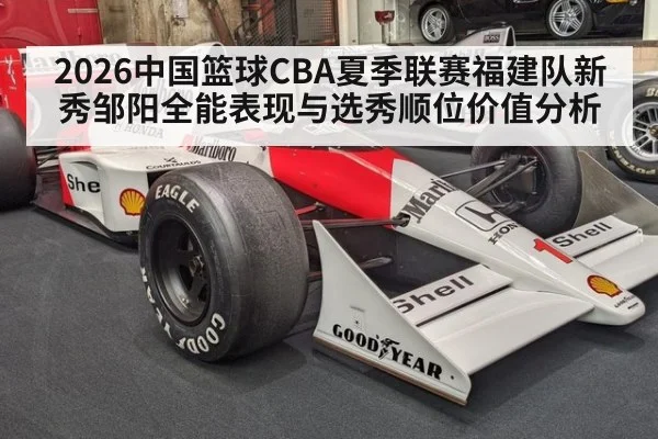 2026中国篮球CBA夏季联赛福建队新秀邹阳全能表现与选秀顺位价值分析（j9 game）